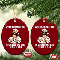 Funny Jesus Christian Christmas Ceramic Ornament When God Made Me He Grinned And Said This Will Be Fun - Wonder Print Shop