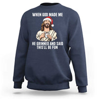 Funny Jesus Christian Christmas Sweatshirt When God Made Me He Grinned And Said This Will Be Fun - Wonder Print Shop