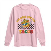 I'm Just Here for the Tacos Long Sleeve Shirt Funny Mexican Food