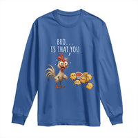 Funny Chicken Long Sleeve Shirt Is That You Bro - Wonder Print Shop