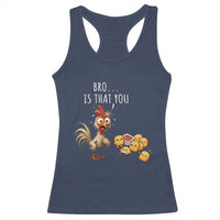 Funny Chicken Racerback Tank Top Is That You Bro - Wonder Print Shop