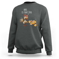 Funny Chicken Sweatshirt Is That You Bro - Wonder Print Shop
