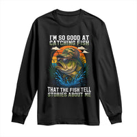 Funny Bass Fishing Long Sleeve Shirt I Am So Good At Catching Fish That The Fish Tell Stories About Me - Wonder Print Shop