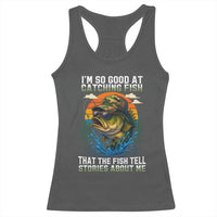 Funny Bass Fishing Racerback Tank Top I Am So Good At Catching Fish That The Fish Tell Stories About Me - Wonder Print Shop