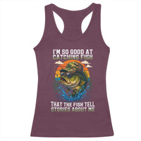 Funny Bass Fishing Racerback Tank Top I Am So Good At Catching Fish That The Fish Tell Stories About Me - Wonder Print Shop