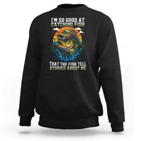 Funny Bass Fishing Sweatshirt I Am So Good At Catching Fish That The Fish Tell Stories About Me - Wonder Print Shop