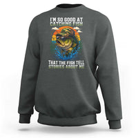 Funny Bass Fishing Sweatshirt I Am So Good At Catching Fish That The Fish Tell Stories About Me - Wonder Print Shop