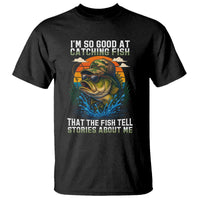 Funny Bass Fishing T Shirt I Am So Good At Catching Fish That The Fish Tell Stories About Me - Wonder Print Shop