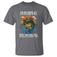 Funny Bass Fishing T Shirt I Am So Good At Catching Fish That The Fish Tell Stories About Me - Wonder Print Shop