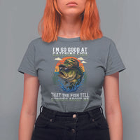 Funny Bass Fishing T Shirt For Women I Am So Good At Catching Fish That The Fish Tell Stories About Me - Wonder Print Shop