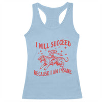 I Will Succeed Because I Am Insane Racerback Tank Top Funny Cowgirl Tiger Sarcastic Humor