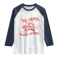 I Will Succeed Because I Am Insane Raglan Shirt Funny Cowgirl Tiger Sarcastic Humor
