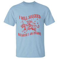 I Will Succeed Because I Am Insane T Shirt Funny Cowgirl Tiger Sarcastic Humor