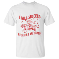 I Will Succeed Because I Am Insane T Shirt Funny Cowgirl Tiger Sarcastic Humor