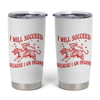 I Will Succeed Because I Am Insane Tumbler Cup Funny Cowgirl Tiger Sarcastic Humor