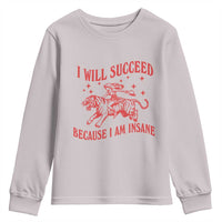 I Will Succeed Because I Am Insane Youth Sweatshirt Funny Cowgirl Tiger Sarcastic Humor