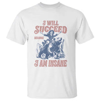 I Will Succeed Because I Am Insane T Shirt Funny Cowgirl Western Sarcastic