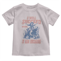 I Will Succeed Because I Am Insane Toddler T Shirt Funny Cowgirl Western Sarcastic
