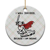 I Will Succeed Because I Am Insane Ceramic Ornament Funny Frog Sarcastic Humor