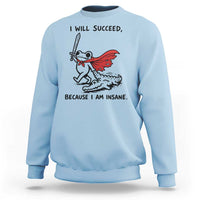 I Will Succeed Because I Am Insane Sweatshirt Funny Frog Sarcastic Humor
