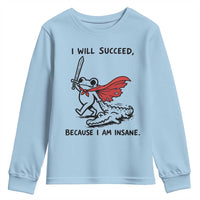 I Will Succeed Because I Am Insane Youth Sweatshirt Funny Frog Sarcastic Humor