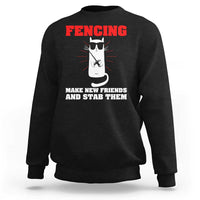 Funny Cat Fencing Sweatshirt Make Me New Friends And Stab Them - Wonder Print Shop