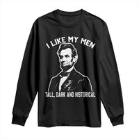 Abraham Lincoln American History Long Sleeve Shirt I Like My Men Tall Dark and Historical