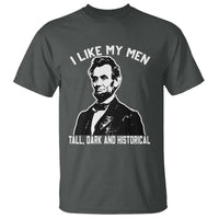 Abraham Lincoln American History T Shirt I Like My Men Tall Dark and Historical