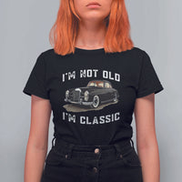 I'm Not Old I'm Classic T Shirt For Women Funny Vintage Car Enthusiast - Wonder Print Shop