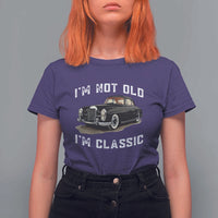 I'm Not Old I'm Classic T Shirt For Women Funny Vintage Car Enthusiast - Wonder Print Shop