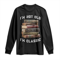 Funny Book Lover Long Sleeve Shirt I Am Not Old I Am Classic - Wonder Print Shop