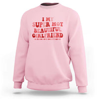 Funny Valentine Couple Quotes Sweatshirt I Love My Super Hot Girlfriend - Wonder Print Shop