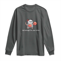 Tall Enough For Your Shins Long Sleeve Shirt Funny Possum Sarcastic Meme