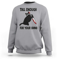 Tall Enough For Your Shins Sweatshirt Funny Cat Sarcastic Meme