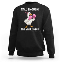Tall Enough For Your Shins Sweatshirt Funny Goose Sarcastic Meme