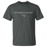 Tall Enough For Your Shins T Shirt Funny Sarcastic Quote