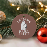 Funny Ghost Halloween Ceramic Ornament I Am Too Old For This Sheet - Wonder Print Shop