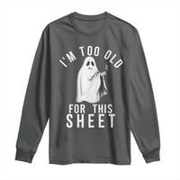 Funny Ghost Halloween Long Sleeve Shirt I Am Too Old For This Sheet - Wonder Print Shop
