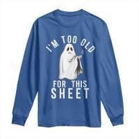 Funny Ghost Halloween Long Sleeve Shirt I Am Too Old For This Sheet - Wonder Print Shop