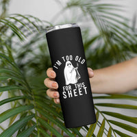Funny Ghost Halloween Skinny Tumbler I Am Too Old For This Sheet - Wonder Print Shop