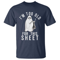 Funny Ghost Halloween T Shirt I Am Too Old For This Sheet - Wonder Print Shop