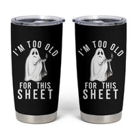 Funny Ghost Halloween Tumbler Cup I Am Too Old For This Sheet - Wonder Print Shop