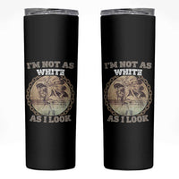 Native American Heritage Skinny Tumbler I'm Not As White As I Look