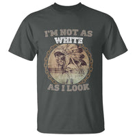 Native American Heritage T Shirt I'm Not As White As I Look