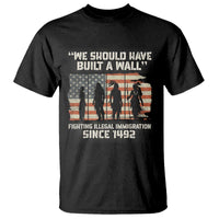 We Should Have Built A Wall Fighting Illegal Immigration T Shirt Native American Indian Pride