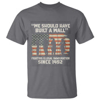 We Should Have Built A Wall Fighting Illegal Immigration T Shirt Native American Indian Pride