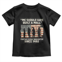 We Should Have Built A Wall Fighting Illegal Immigration Toddler T Shirt Native American Indian Pride