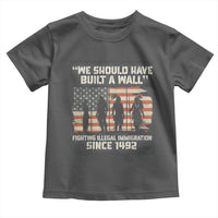 We Should Have Built A Wall Fighting Illegal Immigration Toddler T Shirt Native American Indian Pride