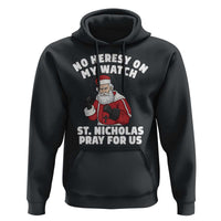 Funny Saint Nicholas Christmas Hoodie No Heresy On My Watch St Nicholas Pray For Us Saint Nick's - Wonder Print Shop