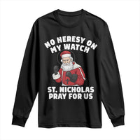 Funny Saint Nicholas Christmas Long Sleeve Shirt No Heresy On My Watch St Nicholas Pray For Us Saint Nick's - Wonder Print Shop